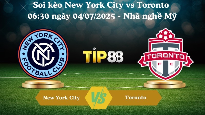 TIP88 Nhận định soi kèo New York City vs Toronto 06:30 ngày 04/07/2025 - Nhà nghề Mỹ