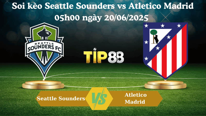 TIP88 Nhận định soi kèo Seattle Sounders vs Atletico Madrid 05:00 ngày 20/06/2025 - FIFA Club World Cup