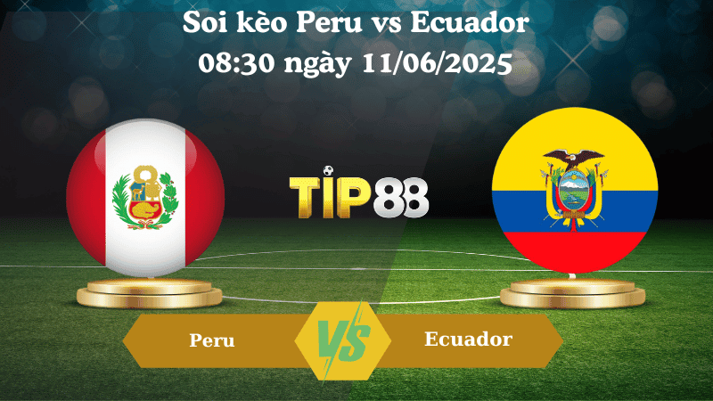 TIP88 Nhận định soi kèo Peru vs Ecuador 08:30 ngày 11/06/2025 - Vòng loại World Cup 2026