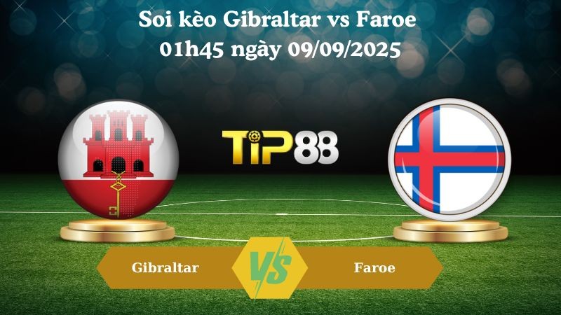TIP88 Nhận định soi kèo Gibraltar vs Faroe 01h45 ngày 09/09/2025 - Vòng loại World Cup 2025