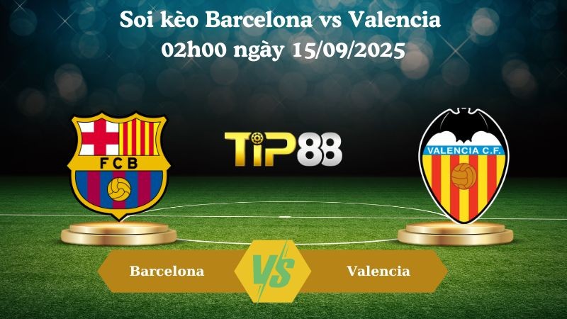 TIP88 Nhận định soi kèo Barcelona vs Valencia 02h00 ngày 15/09/2025 - La Liga
