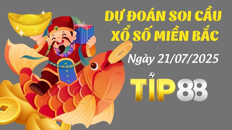 TIP88 Dự Đoán Soi Cầu Xổ Số Miền Bắc Ngày 21/07/2025 - Số Đẹp Hôm Nay Đã Định!