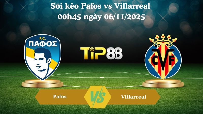 TIP88 Nhận định soi kèo Pafos vs Villarreal 00h45 ngày 06/11/2025 – Champions League