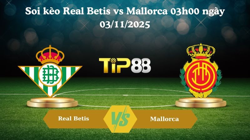 TIP88 Nhận định soi kèo Real Betis vs Mallorca 03h00 ngày 03/11/2025 - La Liga