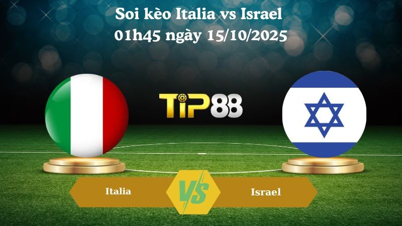 TIP88 Nhận định soi kèo Italia vs Israel 01h45 ngày 15/10/2025 – Vòng loại World Cup 2026