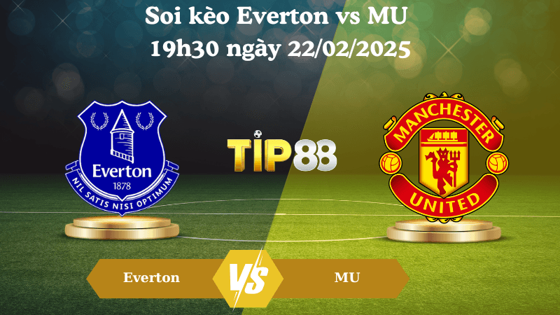 TIP88 Nhận định soi kèo Everton vs MU 19h30 ngày 22/02/2025 - Ngoại Hạng Anh