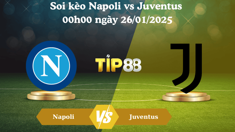 TIP88 Nhận định soi kèo Napoli vs Juventus 00h00 ngày 26/01/2025 - Serie A