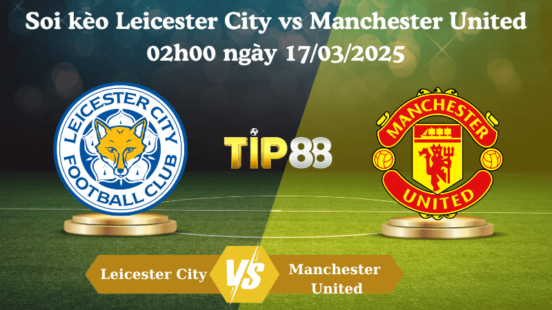 TIP88 Nhận định soi kèo Leicester City vs Manchester United 02h00 ngày 17/03/2025 - Ngoại hạng Anh