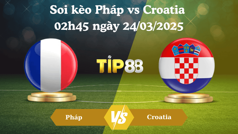 TIP88 Nhận định soi kèo Pháp vs Croatia 02h45 ngày 24/03/2025 - UEFA Nations League
