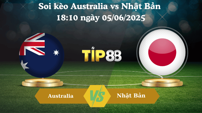 TIP88 Nhận định soi kèo Australia vs Nhật Bản 18:10 ngày 05/06/2025 - Vòng loại World Cup