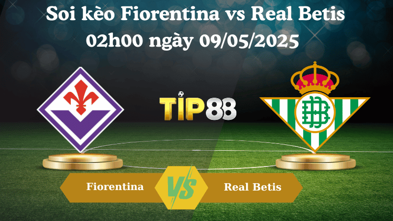 TIP88 Nhận định soi kèo Fiorentina vs Real Betis 02h00 ngày 09/05/2025 - Conference League