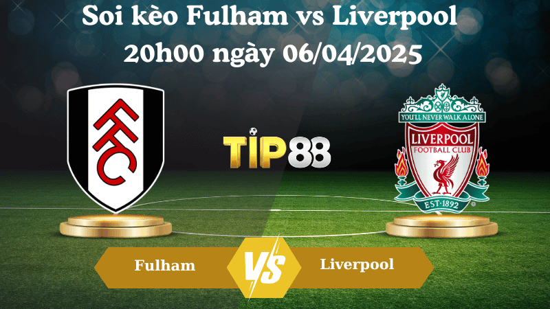 TIP88 Nhận định soi kèo Fulham vs Liverpool 20h00 ngày 06/04/2025 - Ngoại hạng Anh