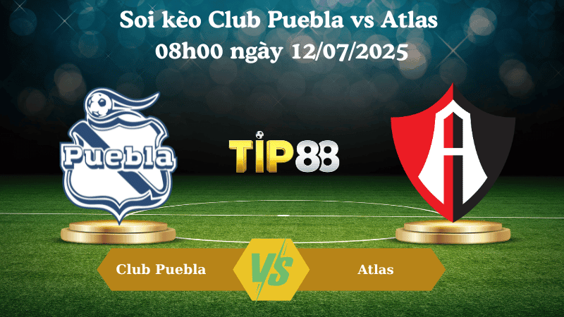 TIP88 Nhận định soi kèo Club Puebla vs Atlas 08h00 ngày 12/07/2025 - VĐQG Mexico