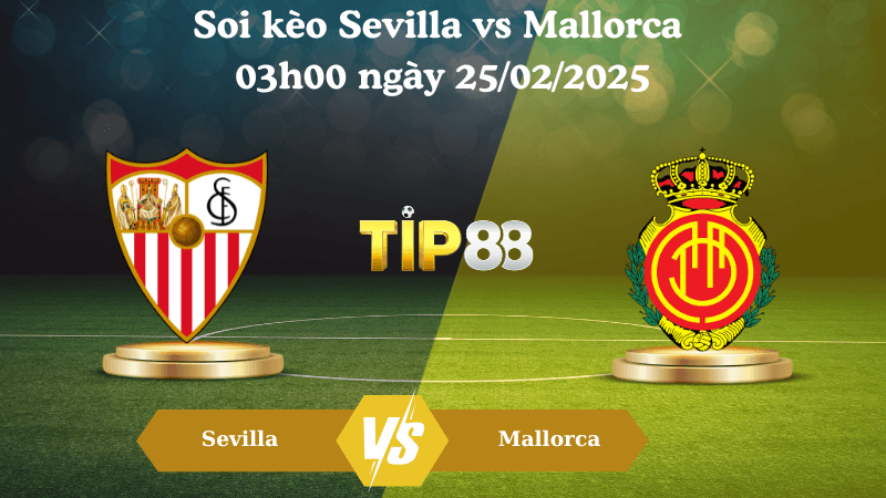 TIP88 Nhận định soi kèo Sevilla vs Mallorca 03h00 ngày 25/02/2025 - La Liga