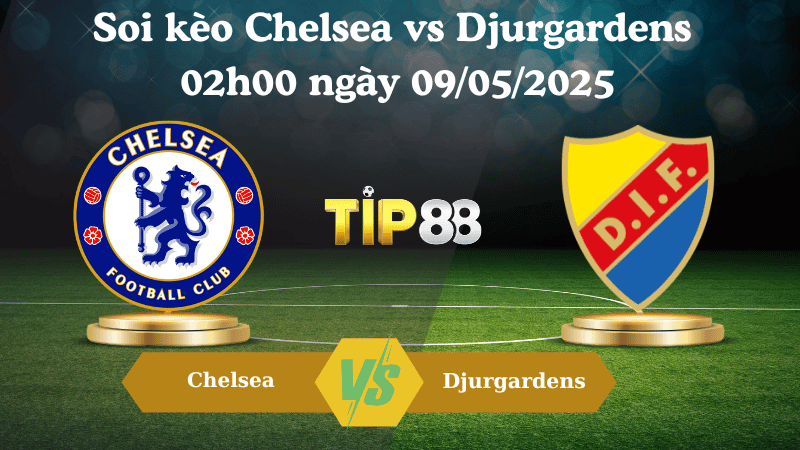 TIP88 Nhận định soi kèo Chelsea vs Djurgardens 02h00 ngày 09/05/2025 - Conference League