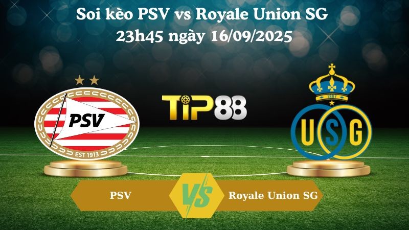 TIP88 Nhận định soi kèo PSV vs Royale Union SG 23h45 ngày 16/09/2025 - Champions League