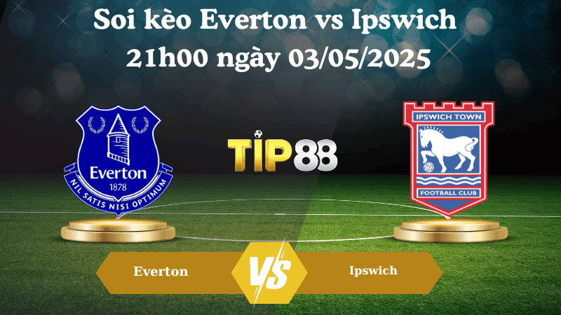 TIP88 Nhận định soi kèo Everton vs Ipswich 21h00 ngày 03/05/2025 - Ngoại hạng Anh