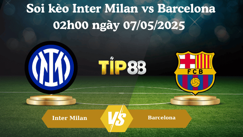 TIP88 Nhận định soi kèo Inter Milan vs Barcelona 02h00 ngày 07/05/2025 - Champions League