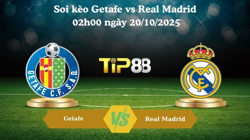 TIP88 Nhận định soi kèo Getafe vs Real Madrid 02h00 ngày 20/10/2025 - La Liga