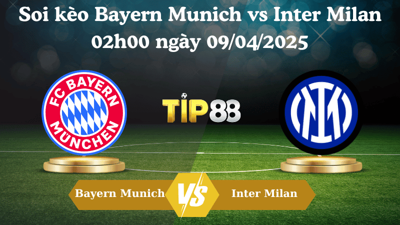 TIP88 Nhận định soi kèo Bayern Munich vs Inter Milan 02h00 ngày 09/04/2025 - Champions League