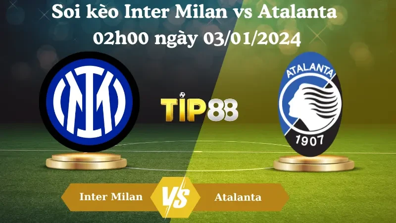 TIP88 Nhận định soi kèo Inter Milan vs Atalanta 02h00 ngày 03/01/2024 - Siêu Cúp Ý