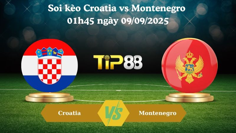 TIP88 Nhận định soi kèo Croatia vs Montenegro 01h45 ngày 09/09/2025 - Vòng loại World Cup 2026