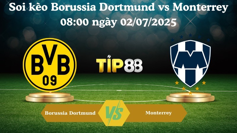 TIP88 Nhận định soi kèo Borussia Dortmund vs Monterrey 08:00 ngày 02/07/2025 - FIFA Club World Cup