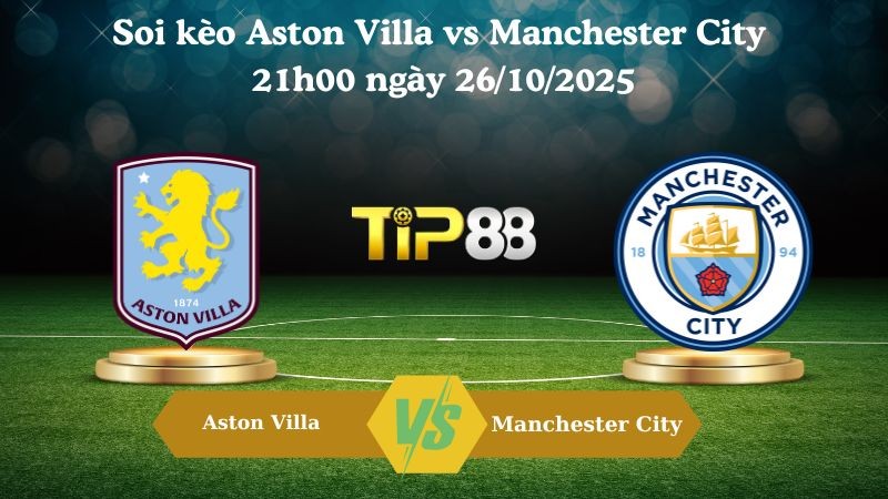 TIP88 Nhận định soi kèo Aston Villa vs Manchester City 21h00 ngày 26/10/2025 – Ngoại hạng Anh